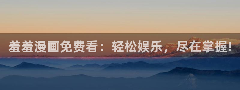 omofun注册：羞羞漫画免费看：轻松娱乐，尽在掌握!