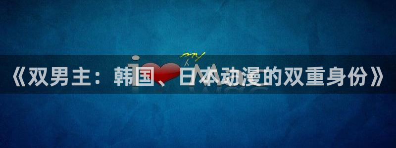 omofun吗：《双男主：韩国、日本动漫的双重身份》