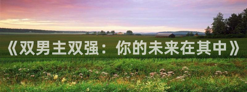 omofun在线：《双男主双强：你的未来在其中》
